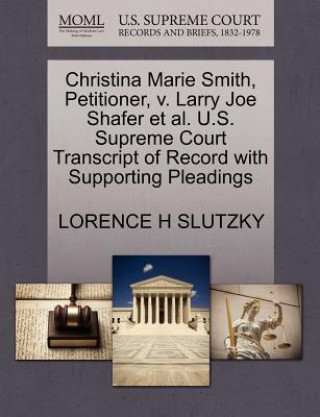 Carte Christina Marie Smith, Petitioner, V. Larry Joe Shafer Et Al. U.S. Supreme Court Transcript of Record with Supporting Pleadings Lorence H Slutzky
