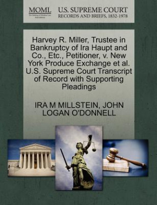 Carte Harvey R. Miller, Trustee in Bankruptcy of IRA Haupt and Co., Etc., Petitioner, V. New York Produce Exchange et al. U.S. Supreme Court Transcript of R John Logan O'Donnell