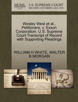 Carte Wesley West Et Al., Petitioners, V. EXXON Corporation. U.S. Supreme Court Transcript of Record with Supporting Pleadings Walter B Morgan
