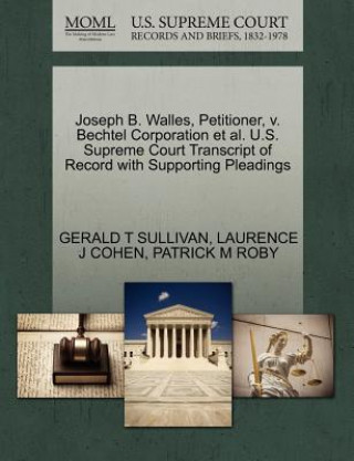 Книга Joseph B. Walles, Petitioner, V. Bechtel Corporation et al. U.S. Supreme Court Transcript of Record with Supporting Pleadings Patrick M Roby