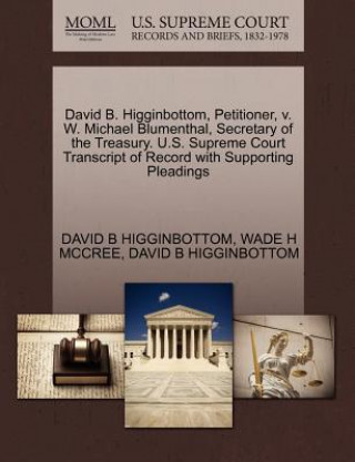 Book David B. Higginbottom, Petitioner, V. W. Michael Blumenthal, Secretary of the Treasury. U.S. Supreme Court Transcript of Record with Supporting Pleadi Wade H McCree