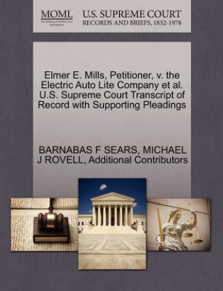 Carte Elmer E. Mills, Petitioner, V. the Electric Auto Lite Company et al. U.S. Supreme Court Transcript of Record with Supporting Pleadings Additional Contributors