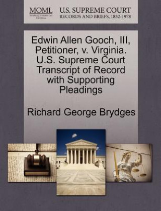 Kniha Edwin Allen Gooch, III, Petitioner, V. Virginia. U.S. Supreme Court Transcript of Record with Supporting Pleadings Richard George Brydges