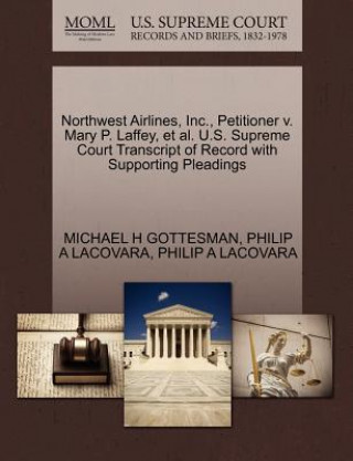 Kniha Northwest Airlines, Inc., Petitioner V. Mary P. Laffey, et al. U.S. Supreme Court Transcript of Record with Supporting Pleadings Philip A Lacovara
