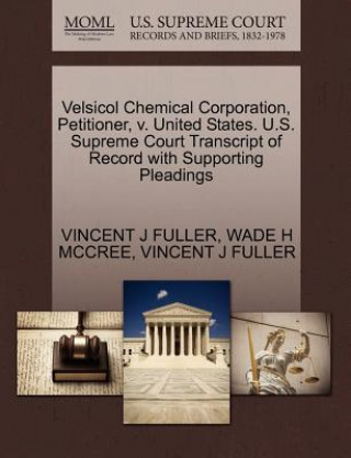 Книга Velsicol Chemical Corporation, Petitioner, V. United States. U.S. Supreme Court Transcript of Record with Supporting Pleadings Wade H McCree