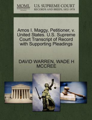 Kniha Amos I. Maggy, Petitioner, V. United States. U.S. Supreme Court Transcript of Record with Supporting Pleadings Wade H McCree