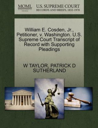 Knjiga William E. Cosden, JR., Petitioner, V. Washington. U.S. Supreme Court Transcript of Record with Supporting Pleadings Patrick D Sutherland