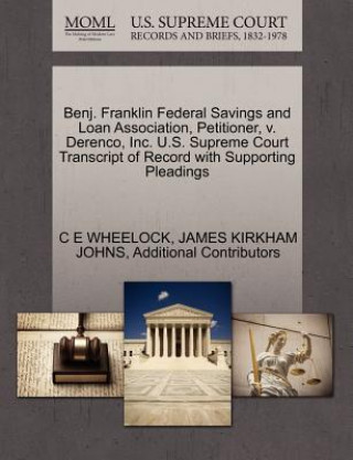 Kniha Benj. Franklin Federal Savings and Loan Association, Petitioner, V. Derenco, Inc. U.S. Supreme Court Transcript of Record with Supporting Pleadings Additional Contributors