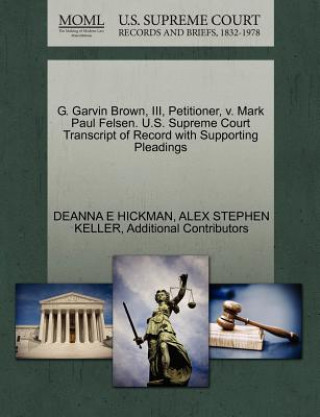 Книга G. Garvin Brown, III, Petitioner, V. Mark Paul Felsen. U.S. Supreme Court Transcript of Record with Supporting Pleadings Additional Contributors