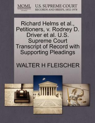 Kniha Richard Helms et al., Petitioners, V. Rodney D. Driver et al. U.S. Supreme Court Transcript of Record with Supporting Pleadings Walter H Fleischer