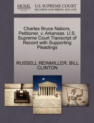 Knjiga Charles Bruce Nabors, Petitioner, V. Arkansas. U.S. Supreme Court Transcript of Record with Supporting Pleadings President Bill Clinton