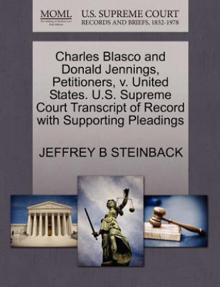 Kniha Charles Blasco and Donald Jennings, Petitioners, V. United States. U.S. Supreme Court Transcript of Record with Supporting Pleadings Jeffrey B Steinback