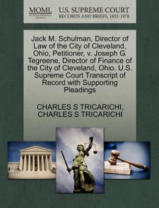 Kniha Jack M. Schulman, Director of Law of the City of Cleveland, Ohio, Petitioner, V. Joseph G. Tegreene, Director of Finance of the City of Cleveland, Ohi Charles S Tricarichi