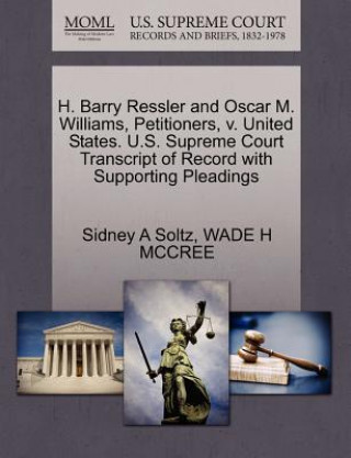 Kniha H. Barry Ressler and Oscar M. Williams, Petitioners, V. United States. U.S. Supreme Court Transcript of Record with Supporting Pleadings Wade H McCree