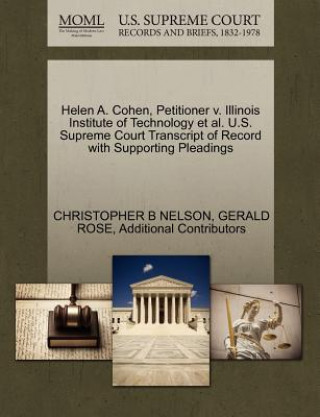 Carte Helen A. Cohen, Petitioner V. Illinois Institute of Technology et al. U.S. Supreme Court Transcript of Record with Supporting Pleadings Additional Contributors