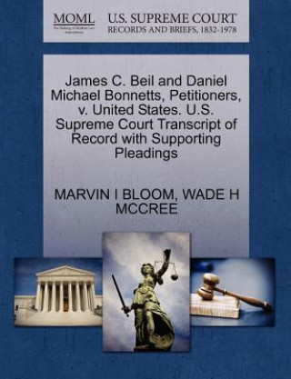 Libro James C. Beil and Daniel Michael Bonnetts, Petitioners, V. United States. U.S. Supreme Court Transcript of Record with Supporting Pleadings Wade H McCree