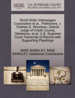 Książka World Wide Volkswagen Corporation et al., Petitioners, V. Charles S. Woodson, District Judge of Creek County, Oklahoma, et al. U.S. Supreme Court Tran Additional Contributors