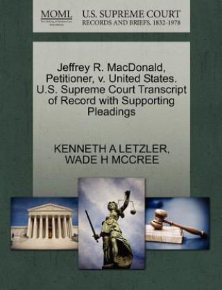 Книга Jeffrey R. MacDonald, Petitioner, V. United States. U.S. Supreme Court Transcript of Record with Supporting Pleadings Wade H McCree