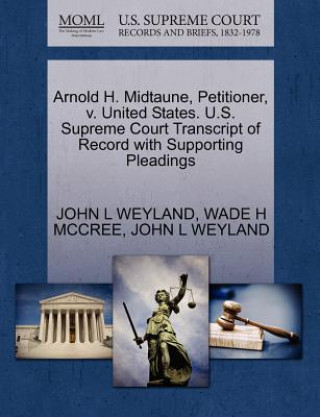 Knjiga Arnold H. Midtaune, Petitioner, V. United States. U.S. Supreme Court Transcript of Record with Supporting Pleadings Wade H McCree