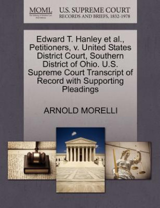 Buch Edward T. Hanley Et Al., Petitioners, V. United States District Court, Southern District of Ohio. U.S. Supreme Court Transcript of Record with Support Arnold Morelli