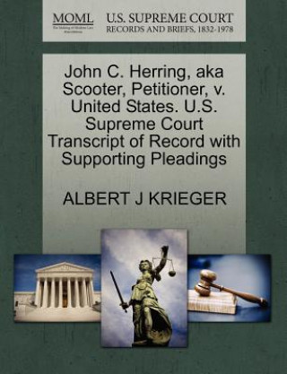 Kniha John C. Herring, Aka Scooter, Petitioner, V. United States. U.S. Supreme Court Transcript of Record with Supporting Pleadings Albert J Krieger