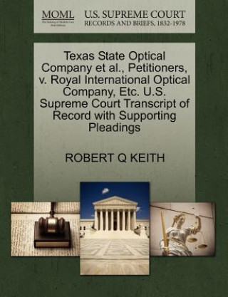 Livre Texas State Optical Company Et Al., Petitioners, V. Royal International Optical Company, Etc. U.S. Supreme Court Transcript of Record with Supporting Robert Q Keith