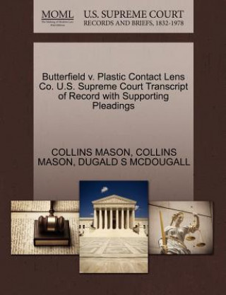 Könyv Butterfield V. Plastic Contact Lens Co. U.S. Supreme Court Transcript of Record with Supporting Pleadings Dugald S McDougall