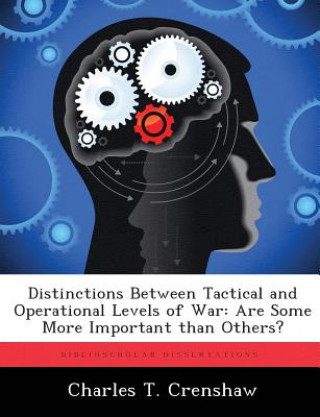 Könyv Distinctions Between Tactical and Operational Levels of War Charles T Crenshaw