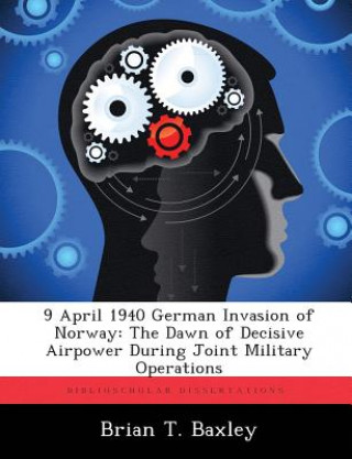 Kniha 9 April 1940 German Invasion of Norway Brian T Baxley