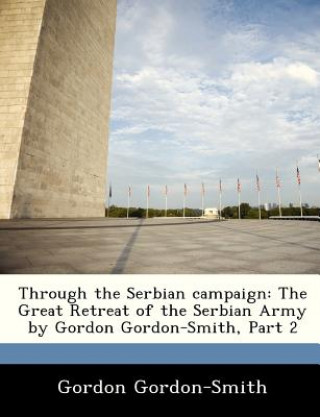 Kniha Through the Serbian Campaign Gordon Gordon-Smith