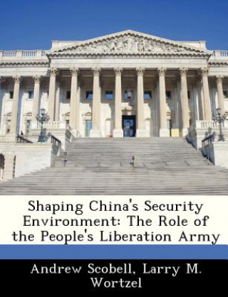 Kniha Shaping China's Security Environment Larry M Wortzel