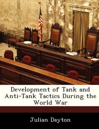 Knjiga Development of Tank and Anti-Tank Tactics During the World War Julian Dayton