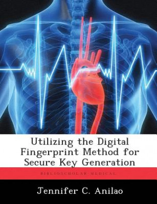 Knjiga Utilizing the Digital Fingerprint Method for Secure Key Generation Jennifer C Anilao