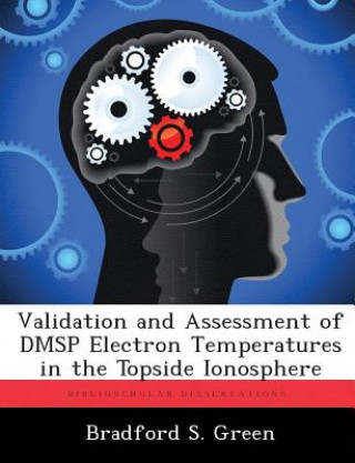 Book Validation and Assessment of DMSP Electron Temperatures in the Topside Ionosphere Bradford S Green