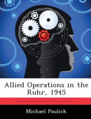 Carte Allied Operations in the Ruhr, 1945 Michael Paulick