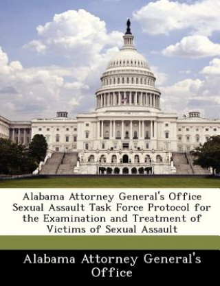 Knjiga Alabama Attorney General's Office Sexual Assault Task Force Protocol for the Examination and Treatment of Victims of Sexual Assault 