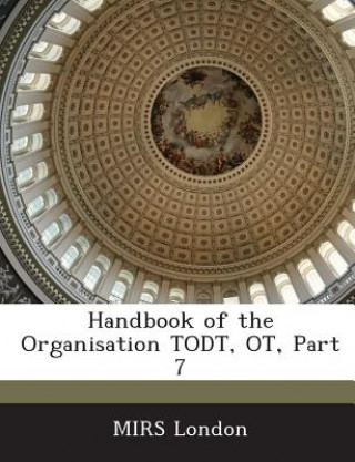 Kniha Handbook of the Organisation Todt, OT, Part 7 