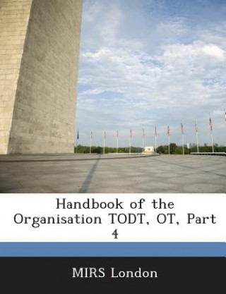 Kniha Handbook of the Organisation Todt, OT, Part 4 