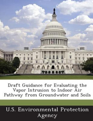 Carte Draft Guidance for Evaluating the Vapor Intrusion to Indoor Air Pathway from Groundwater and Soils 