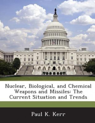 Kniha Nuclear, Biological, and Chemical Weapons and Missiles Paul K Kerr