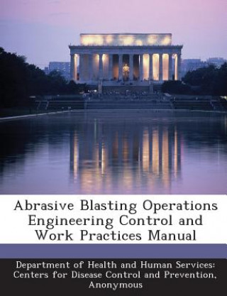 Kniha Abrasive Blasting Operations Engineering Control and Work Practices Manual 