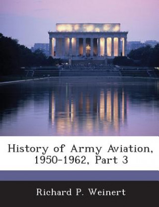 Könyv History of Army Aviation, 1950-1962, Part 3 Richard P Weinert