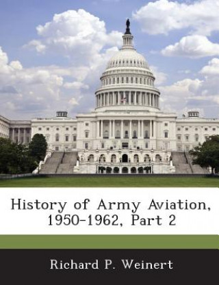 Könyv History of Army Aviation, 1950-1962, Part 2 Richard P Weinert