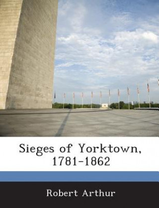Kniha Sieges of Yorktown, 1781-1862 Robert Arthur