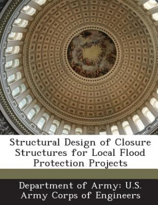 Buch Structural Design of Closure Structures for Local Flood Protection Projects Department of Army U. S. Army Corps of E