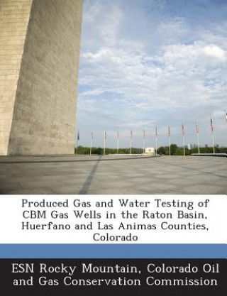 Kniha Produced Gas and Water Testing of Cbm Gas Wells in the Raton Basin, Huerfano and Las Animas Counties, Colorado 