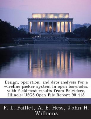 Boek Design, Operation, and Data Analysis for a Wireline Packer System in Open Boreholes, with Field-Test Results from Belvidere, Illinois John H Williams