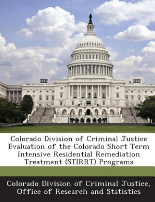 Libro Colorado Division of Criminal Justice Evaluation of the Colorado Short Term Intensive Residential Remediation Treatment (Stirrt) Programs 