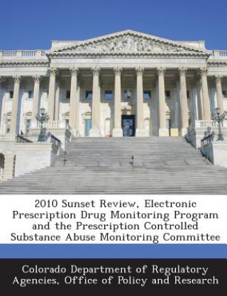 Könyv 2010 Sunset Review, Electronic Prescription Drug Monitoring Program and the Prescription Controlled Substance Abuse Monitoring Committee 
