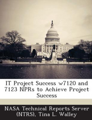 Kniha It Project Success W7120 and 7123 Nprs to Achieve Project Success Tina L Walley